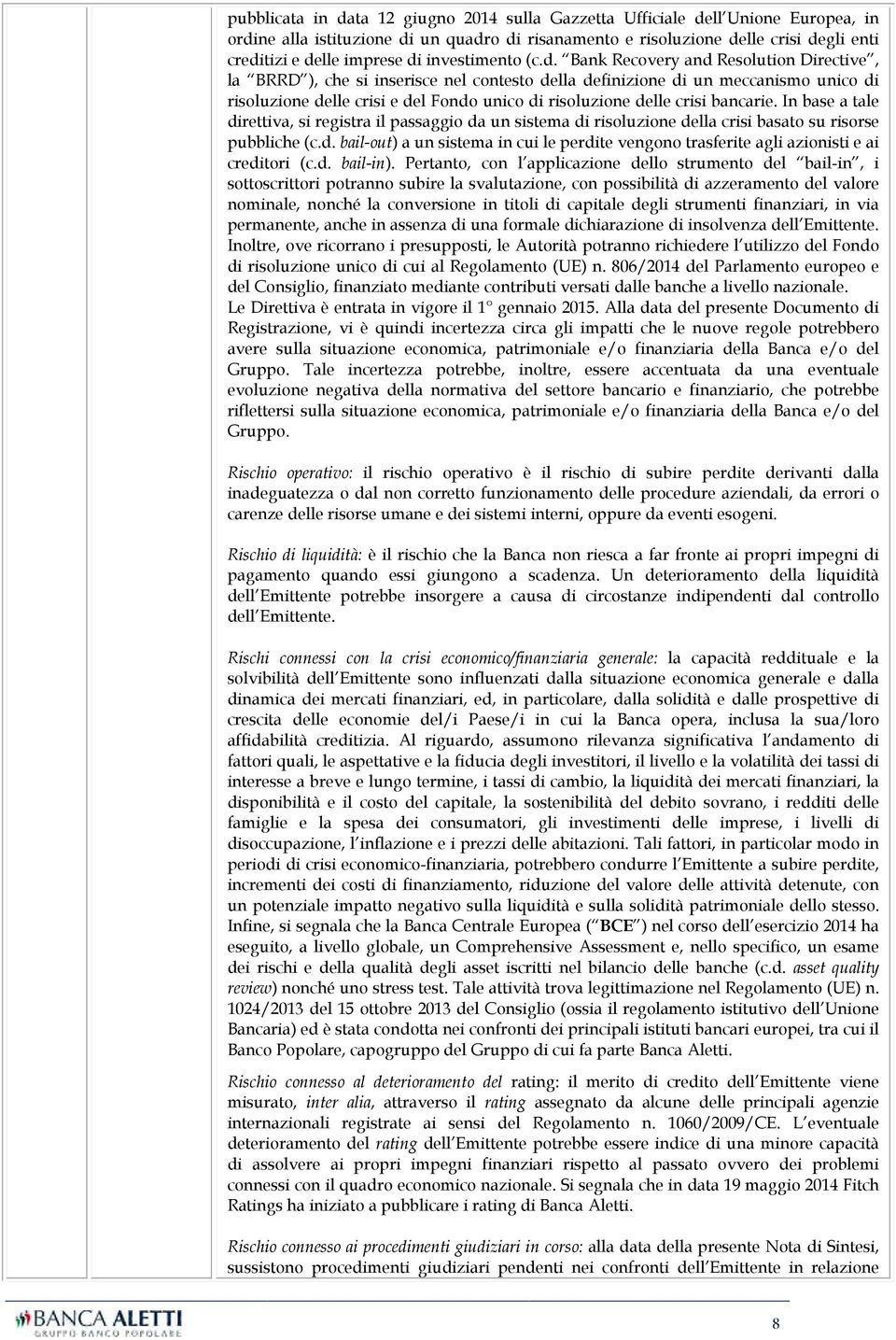 risoluzione delle crisi bancarie. In base a tale direttiva, si registra il passaggio da un sistema di risoluzione della crisi basato su risorse pubbliche (c.d. bail-out) a un sistema in cui le perdite vengono trasferite agli azionisti e ai creditori (c.