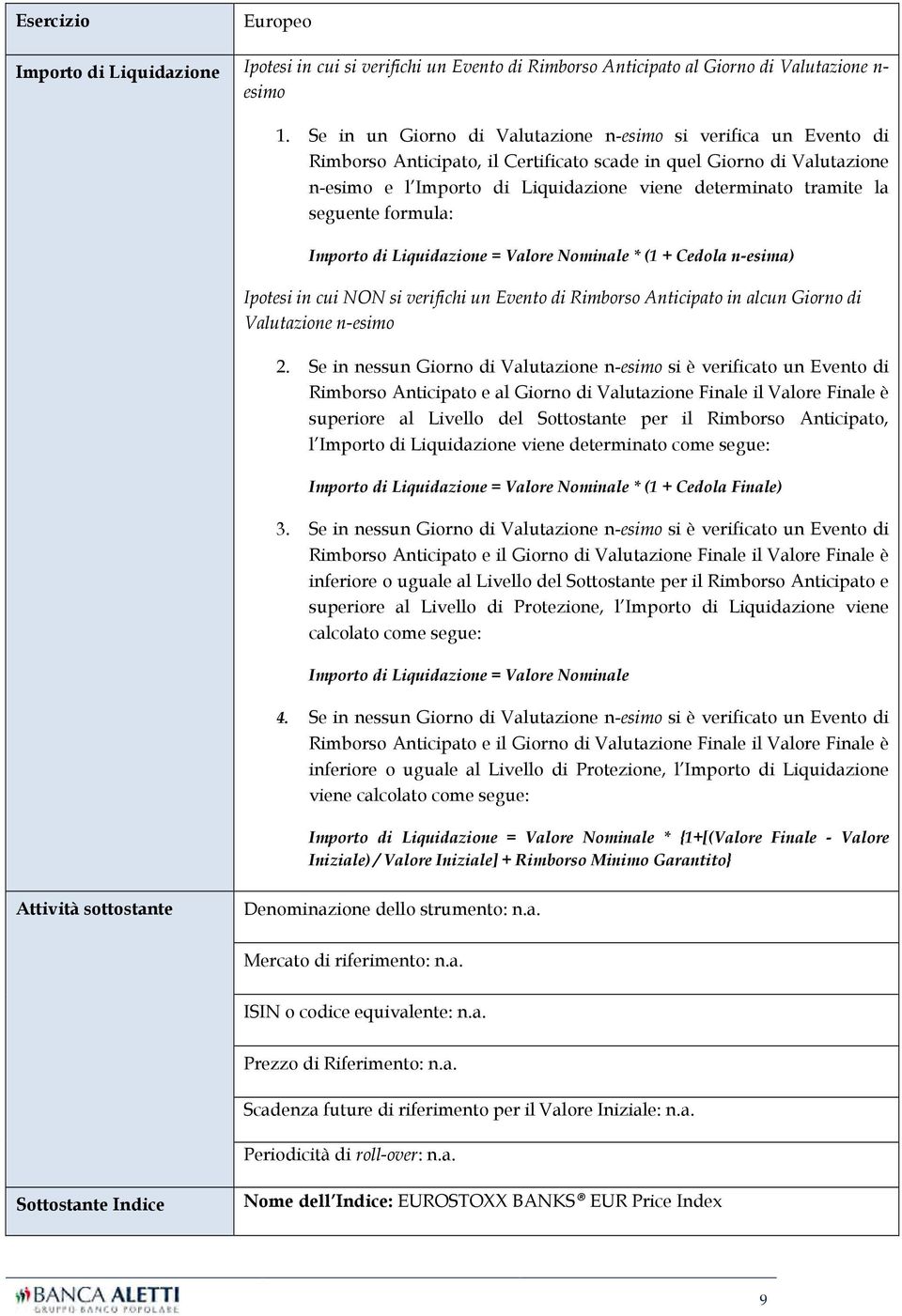 la seguente formula: Importo di Liquidazione = Valore Nominale * (1 + Cedola n-esima) Ipotesi in cui N O N si v erifichi un Ev en todi Rim borsoa n ticipatoin alcun Giorn odi V alutazion e n -esim o