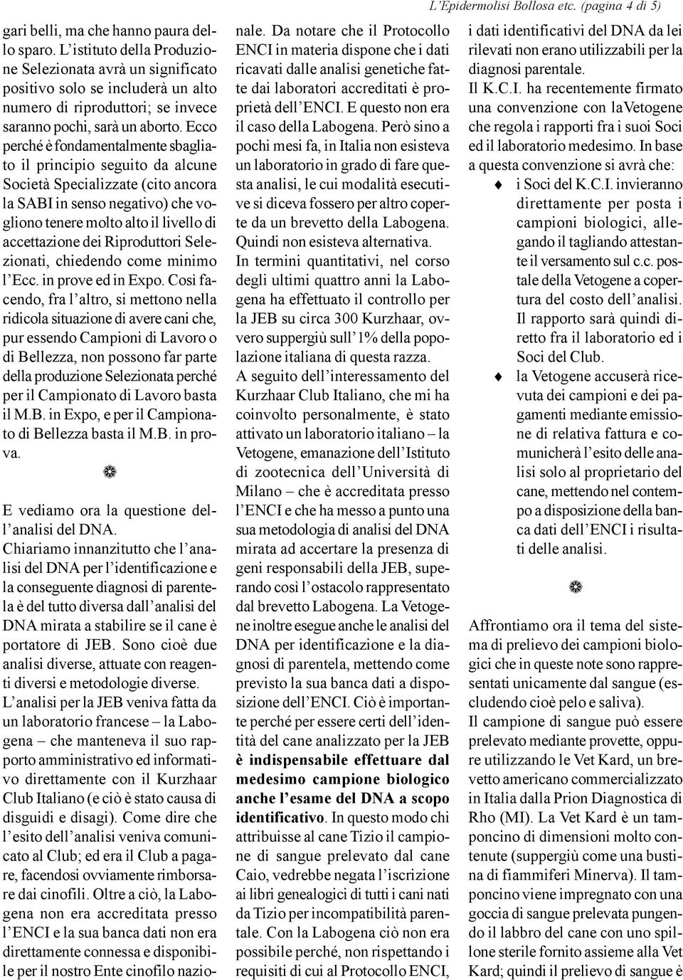 Ecco perché è fondamentalmente sbagliato il principio seguito da alcune Società Specializzate (cito ancora la SABI in senso negativo) che vogliono tenere molto alto il livello di accettazione dei