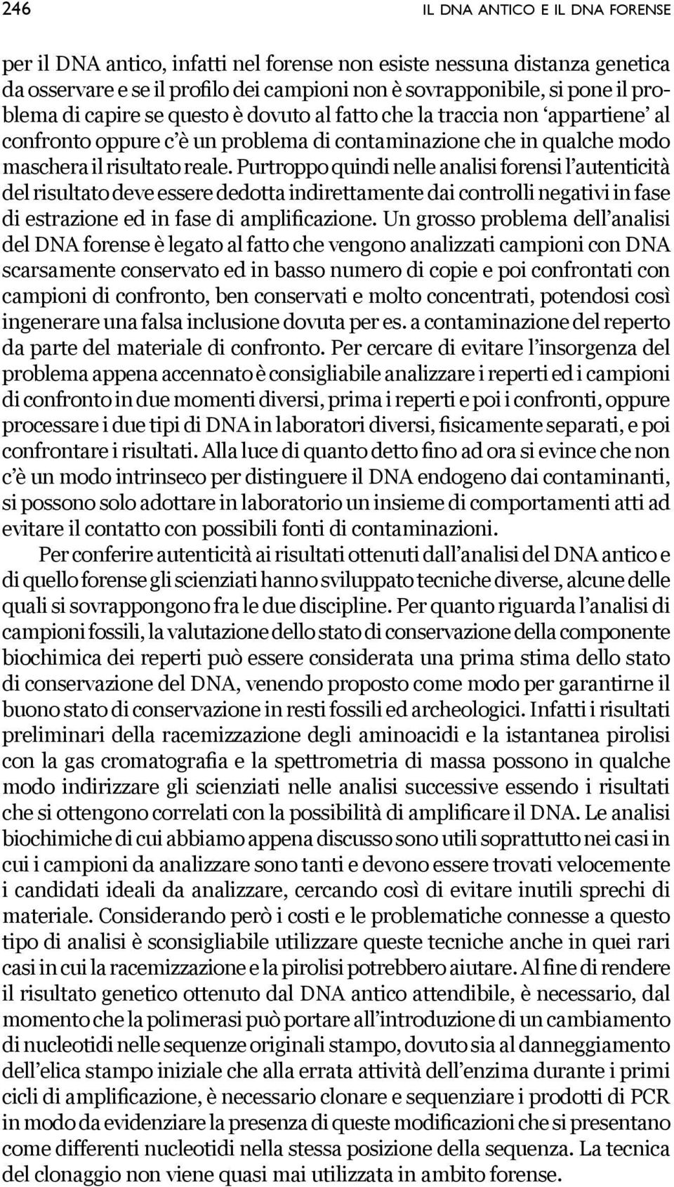 Purtroppo quindi nelle analisi forensi l autenticità del risultato deve essere dedotta indirettamente dai controlli negativi in fase di estrazione ed in fase di amplificazione.