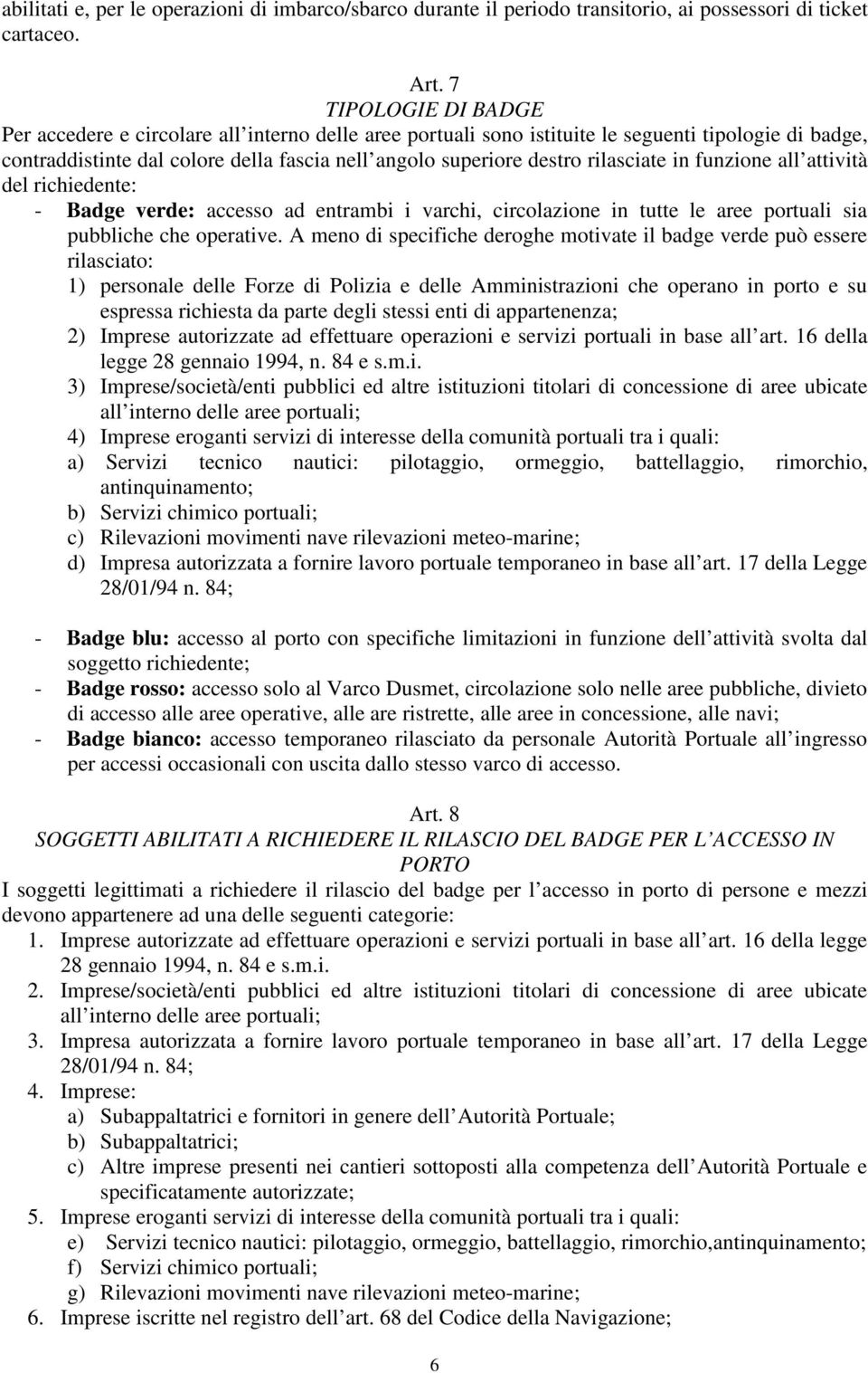 rilasciate in funzione all attività del richiedente: - Badge verde: accesso ad entrambi i varchi, circolazione in tutte le aree portuali sia pubbliche che operative.