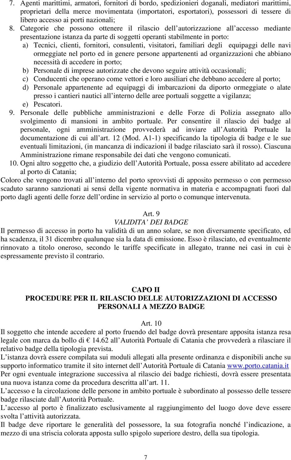 Categorie che possono ottenere il rilascio dell autorizzazione all accesso mediante presentazione istanza da parte di soggetti operanti stabilmente in porto: a) Tecnici, clienti, fornitori,