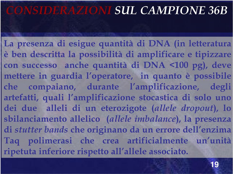 artefatti, quali l amplificazione stocastica di solo uno dei due alleli di un eterozigote (allele dropout), lo sbilanciamento allelico (allele imbalance),