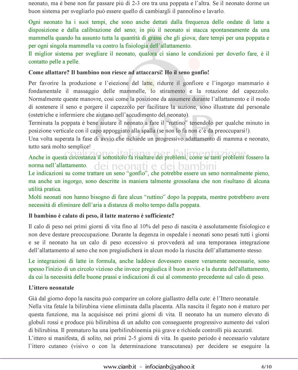 quando ha assunto tutta la quantità di grassi che gli giova; dare tempi per una poppata e per ogni singola mammella va contro la fisiologia dell allattamento.