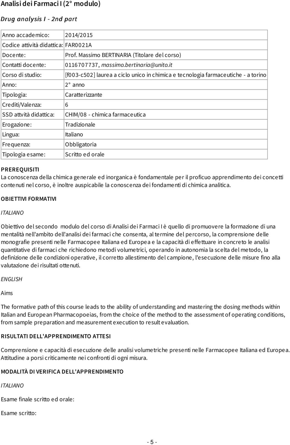 it [f003-c502] laurea a ciclo unico in chimica e tecnologia farmaceutiche - a torino 2 anno Caratterizzante CHIM/08 - chimica farmaceutica Tradizionale Obbligatoria Scritto ed orale PREREQUISITI La