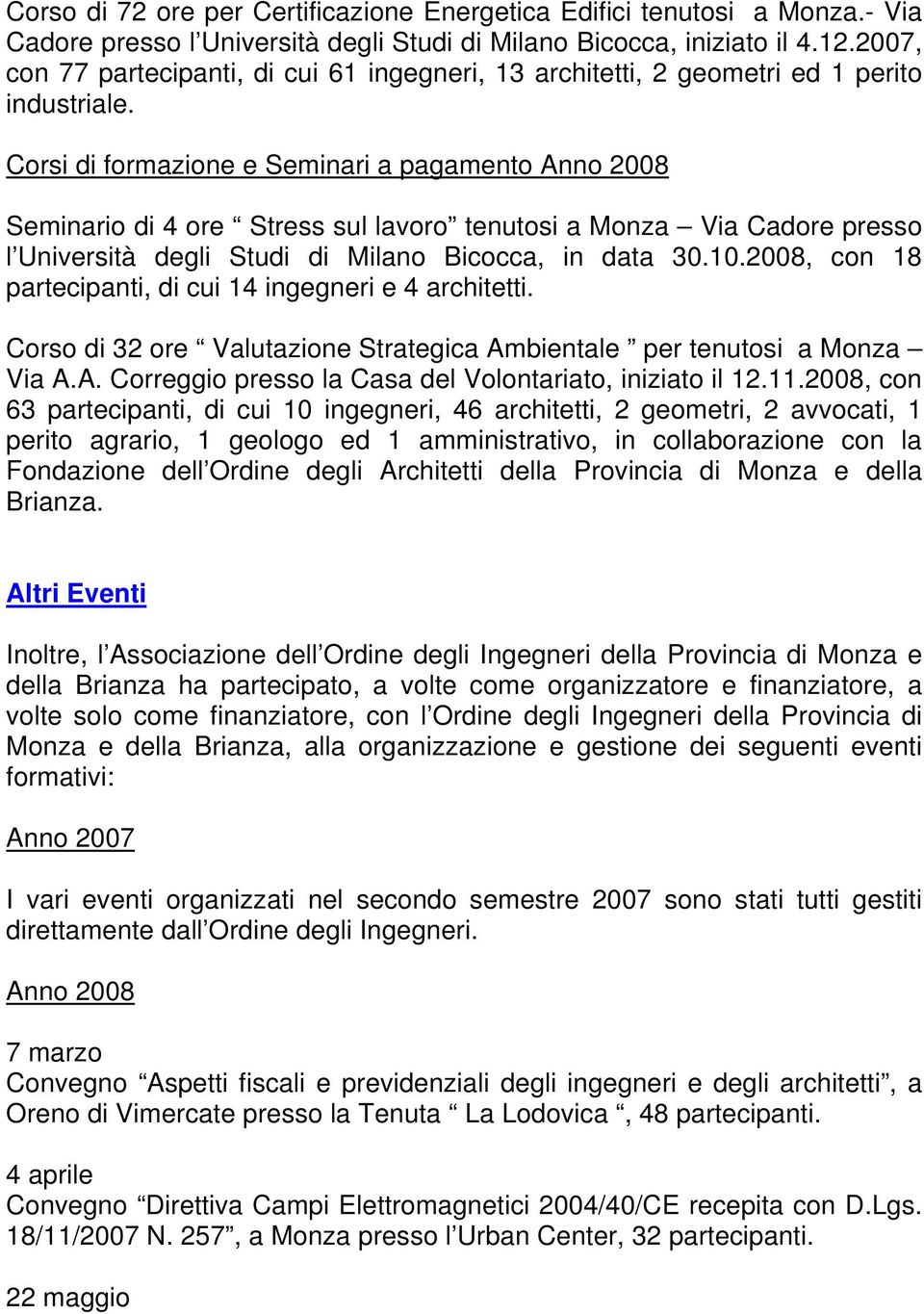 Corsi di formazione e Seminari a pagamento Anno 2008 Seminario di 4 ore Stress sul lavoro tenutosi a Monza Via Cadore presso l Università degli Studi di Milano Bicocca, in data 30.10.