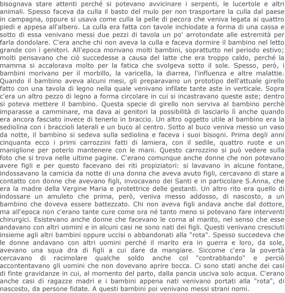 La culla era fatta con tavole inchiodate a forma di una cassa e sotto di essa venivano messi due pezzi di tavola un po' arrotondate alle estremità per farla dondolare.