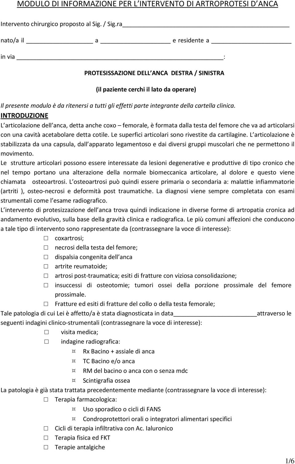 cartella clinica. INTRODUZIONE L articolazione dell anca, detta anche coxo femorale, è formata dalla testa del femore che va ad articolarsi con una cavità acetabolare detta cotile.