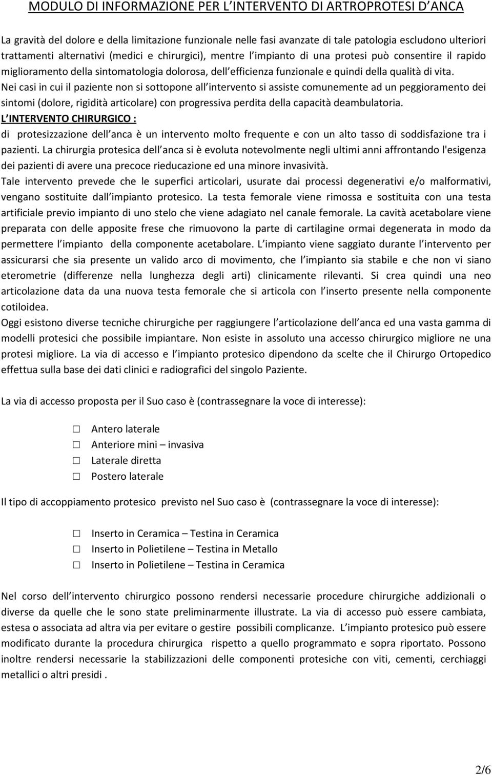 Nei casi in cui il paziente non si sottopone all intervento si assiste comunemente ad un peggioramento dei sintomi (dolore, rigidità articolare) con progressiva perdita della capacità deambulatoria.