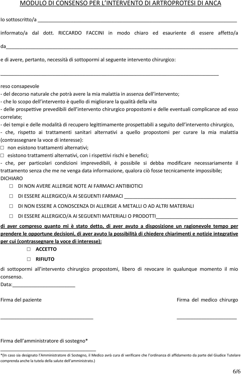 avere la mia malattia in assenza dell intervento; - che lo scopo dell intervento è quello di migliorare la qualità della vita - delle prospettive prevedibili dell intervento chirurgico propostomi e