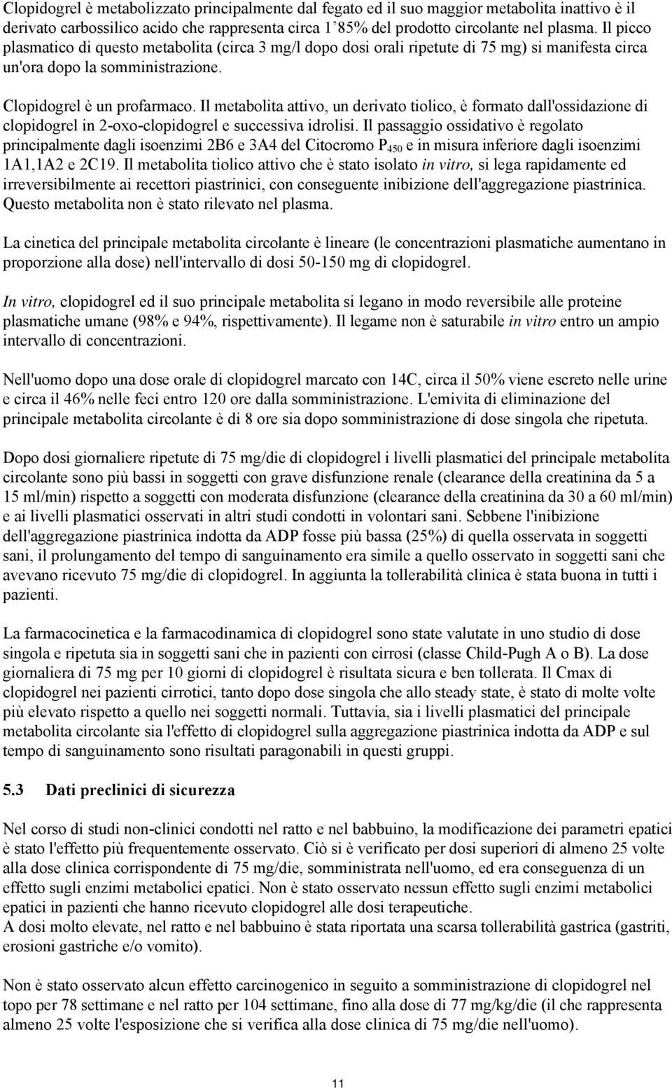 Il metabolita attivo, un derivato tiolico, è formato dall'ossidazione di clopidogrel in 2-oxo-clopidogrel e successiva idrolisi.