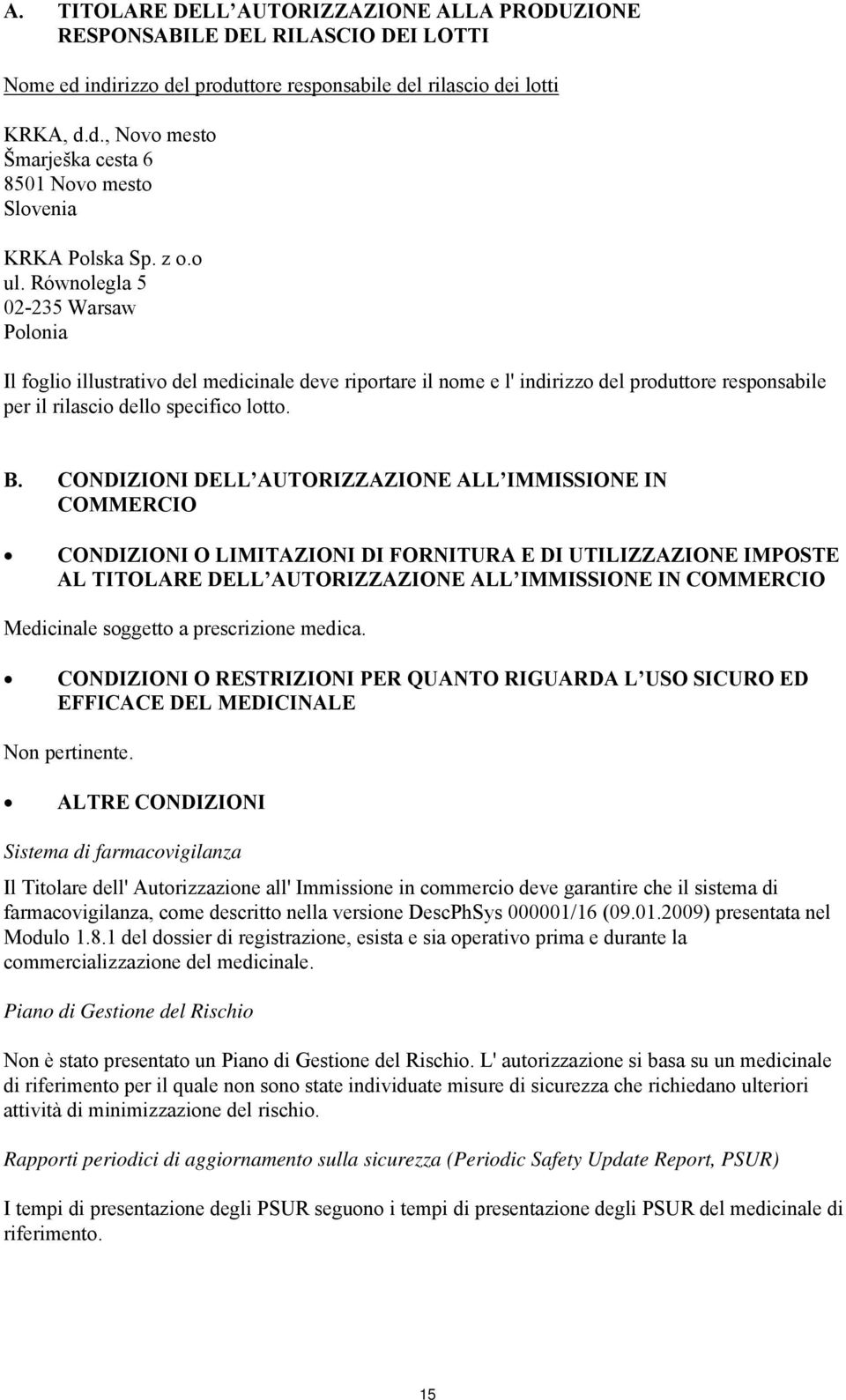 CONDIZIONI DELL AUTORIZZAZIONE ALL IMMISSIONE IN COMMERCIO CONDIZIONI O LIMITAZIONI DI FORNITURA E DI UTILIZZAZIONE IMPOSTE AL TITOLARE DELL AUTORIZZAZIONE ALL IMMISSIONE IN COMMERCIO Medicinale