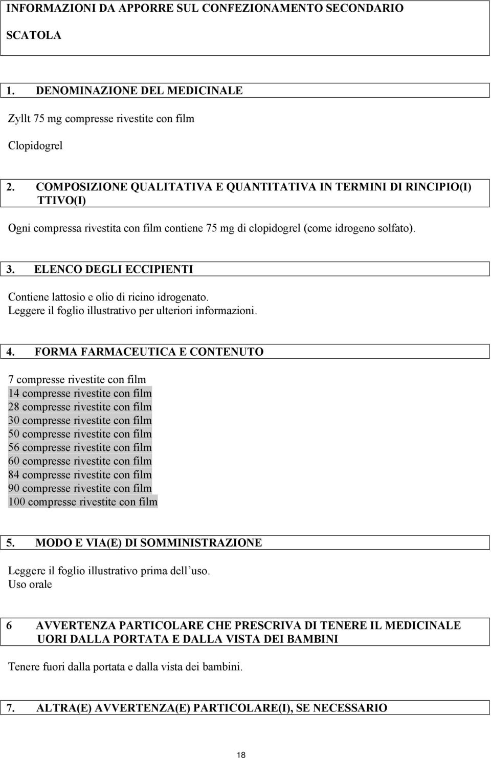 ELENCO DEGLI ECCIPIENTI Contiene lattosio e olio di ricino idrogenato. Leggere il foglio illustrativo per ulteriori informazioni. 4.