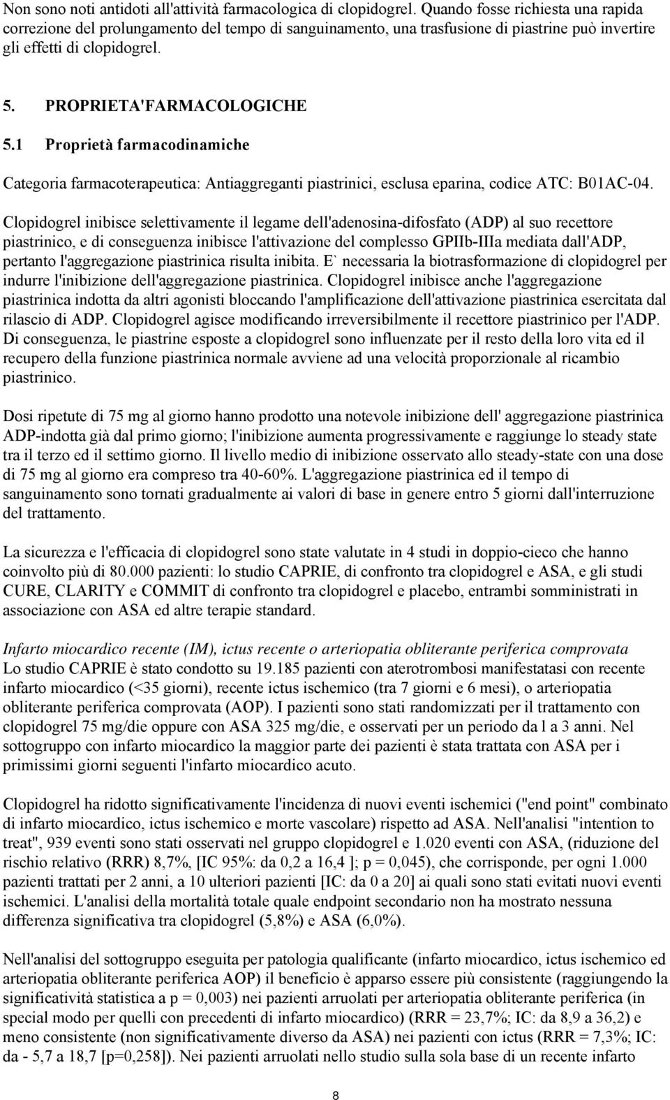 1 Proprietà farmacodinamiche Categoria farmacoterapeutica: Antiaggreganti piastrinici, esclusa eparina, codice ATC: B01AC-04.