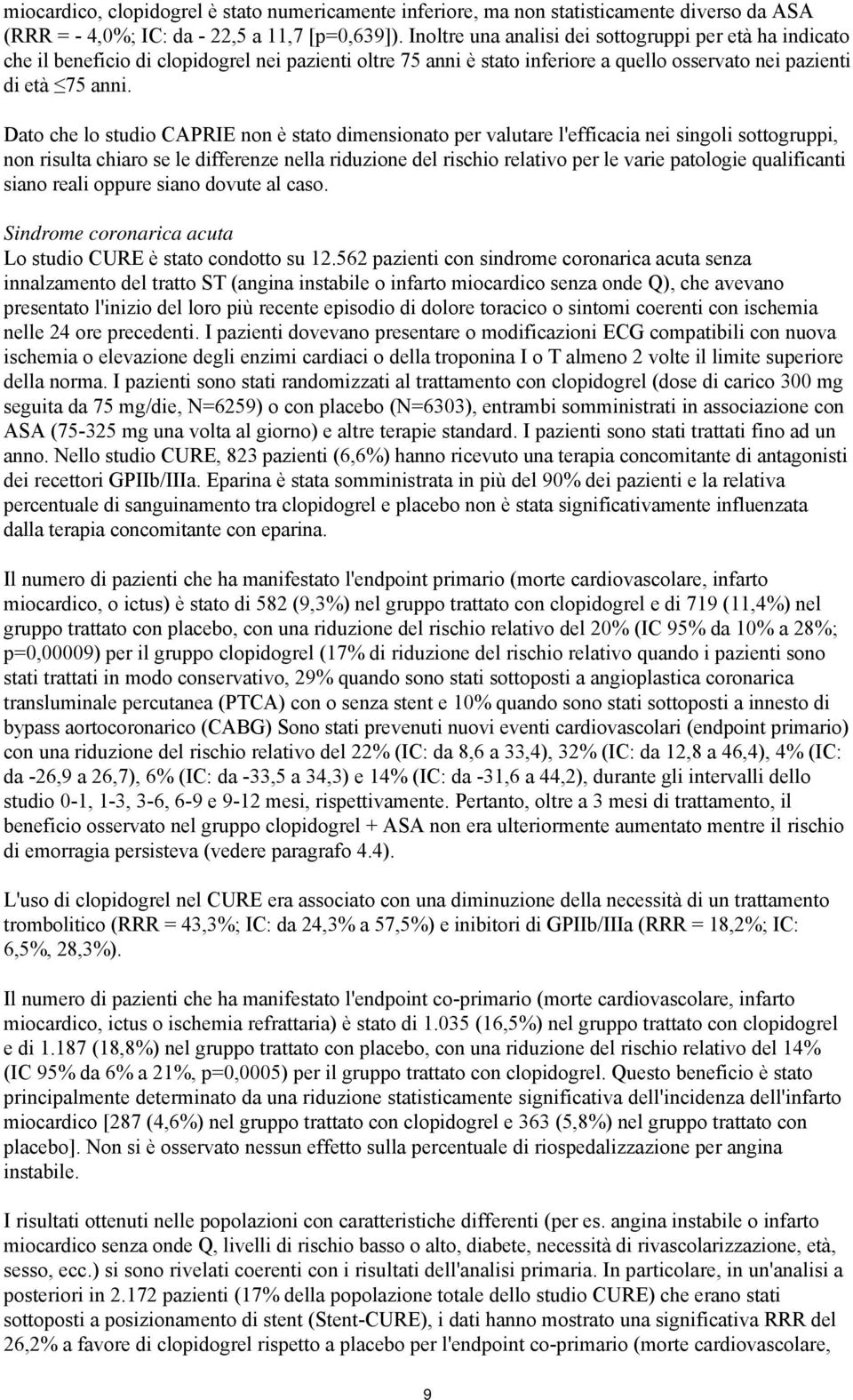 Dato che lo studio CAPRIE non è stato dimensionato per valutare l'efficacia nei singoli sottogruppi, non risulta chiaro se le differenze nella riduzione del rischio relativo per le varie patologie