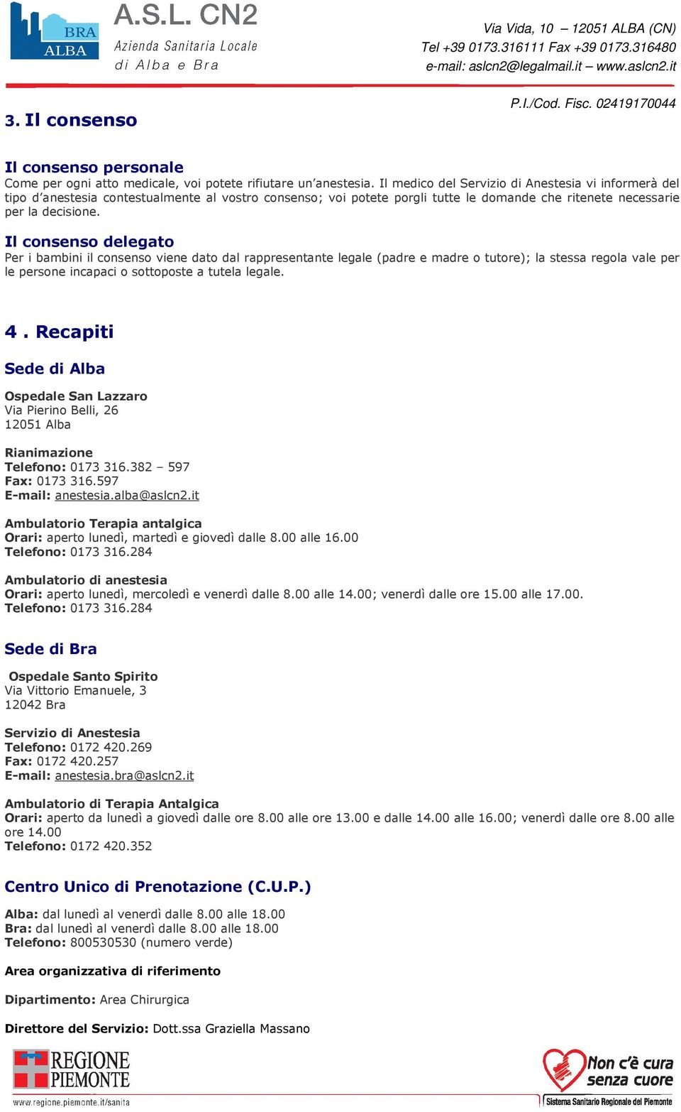 Il consenso delegato Per i bambini il consenso viene dato dal rappresentante legale (padre e madre o tutore); la stessa regola vale per le persone incapaci o sottoposte a tutela legale. 4.