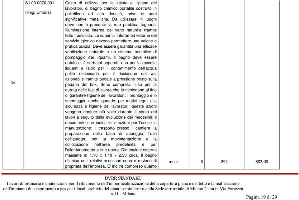 Da utilizzare in luoghi dove non è presente la rete pubblica fognaria. Illuminazione interna del vano naturale tramite tetto traslucido.