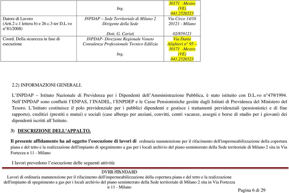 2526523 Via Circo 14/16 20121 - Milano 02/859121 Via Dante Alighieri n 95 30171 -Mestre (VE) 041.2526523 2.2) INFORMAZIONI GENERALI.