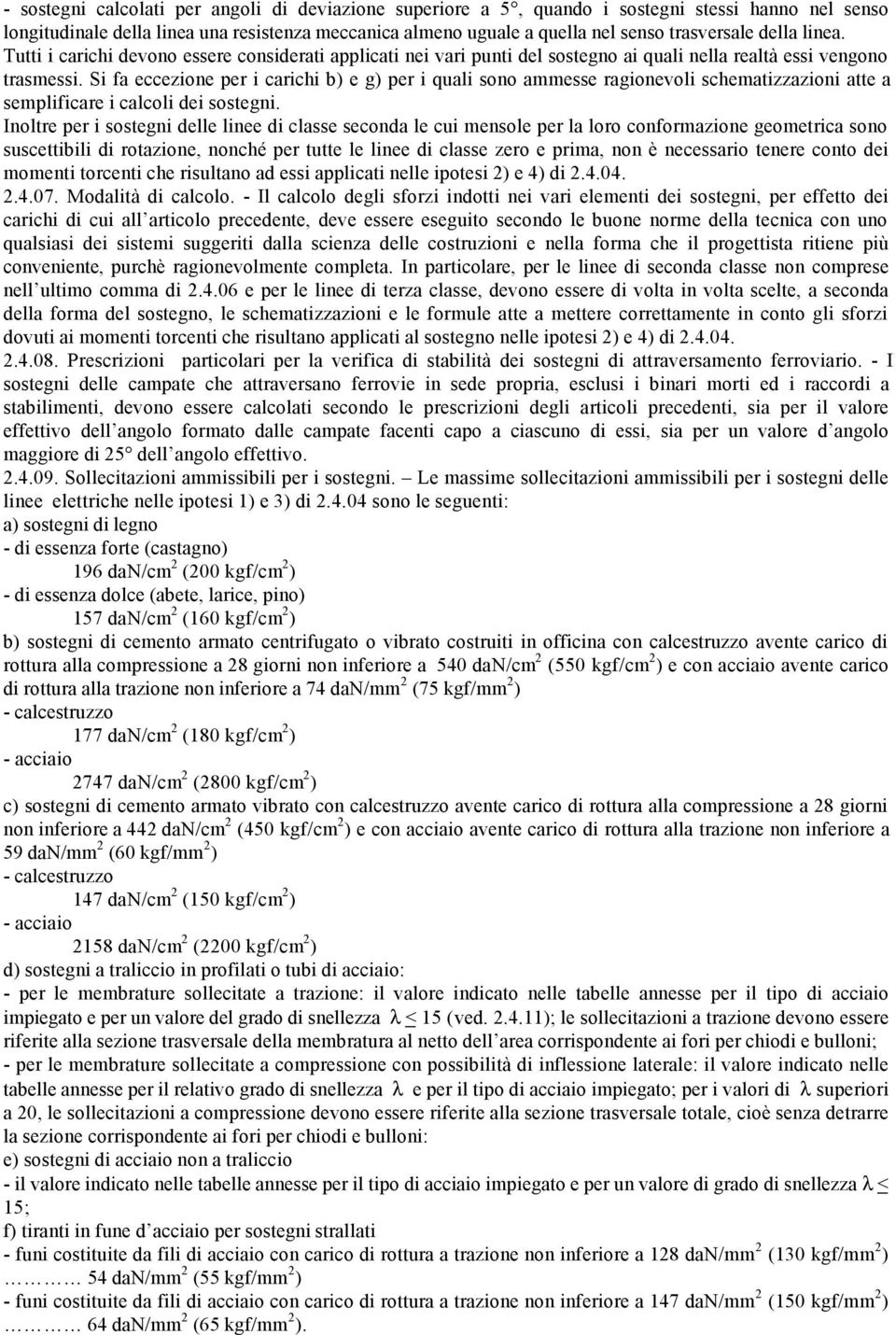 Si fa eccezione per i carichi b) e g) per i quali sono ammesse ragionevoli schematizzazioni atte a semplificare i calcoli dei sostegni.