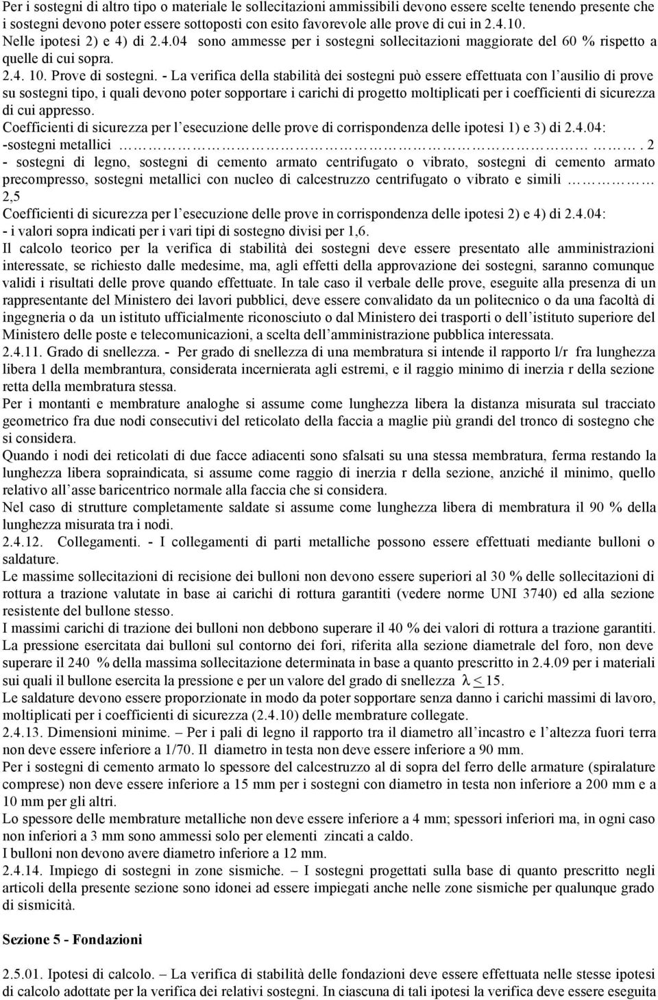 - La verifica della stabilità dei sostegni può essere effettuata con l ausilio di prove su sostegni tipo, i quali devono poter sopportare i carichi di progetto moltiplicati per i coefficienti di