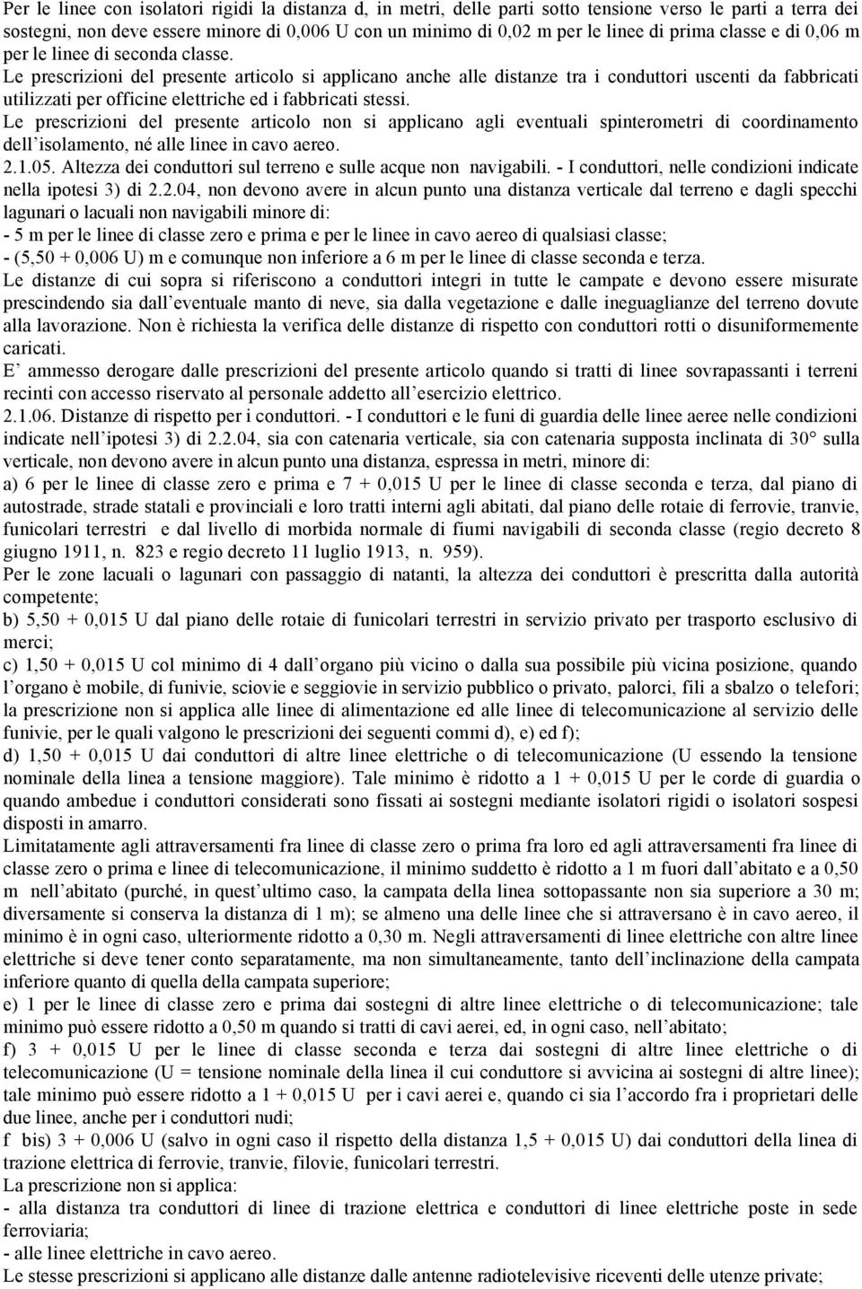 Le prescrizioni del presente articolo si applicano anche alle distanze tra i conduttori uscenti da fabbricati utilizzati per officine elettriche ed i fabbricati stessi.