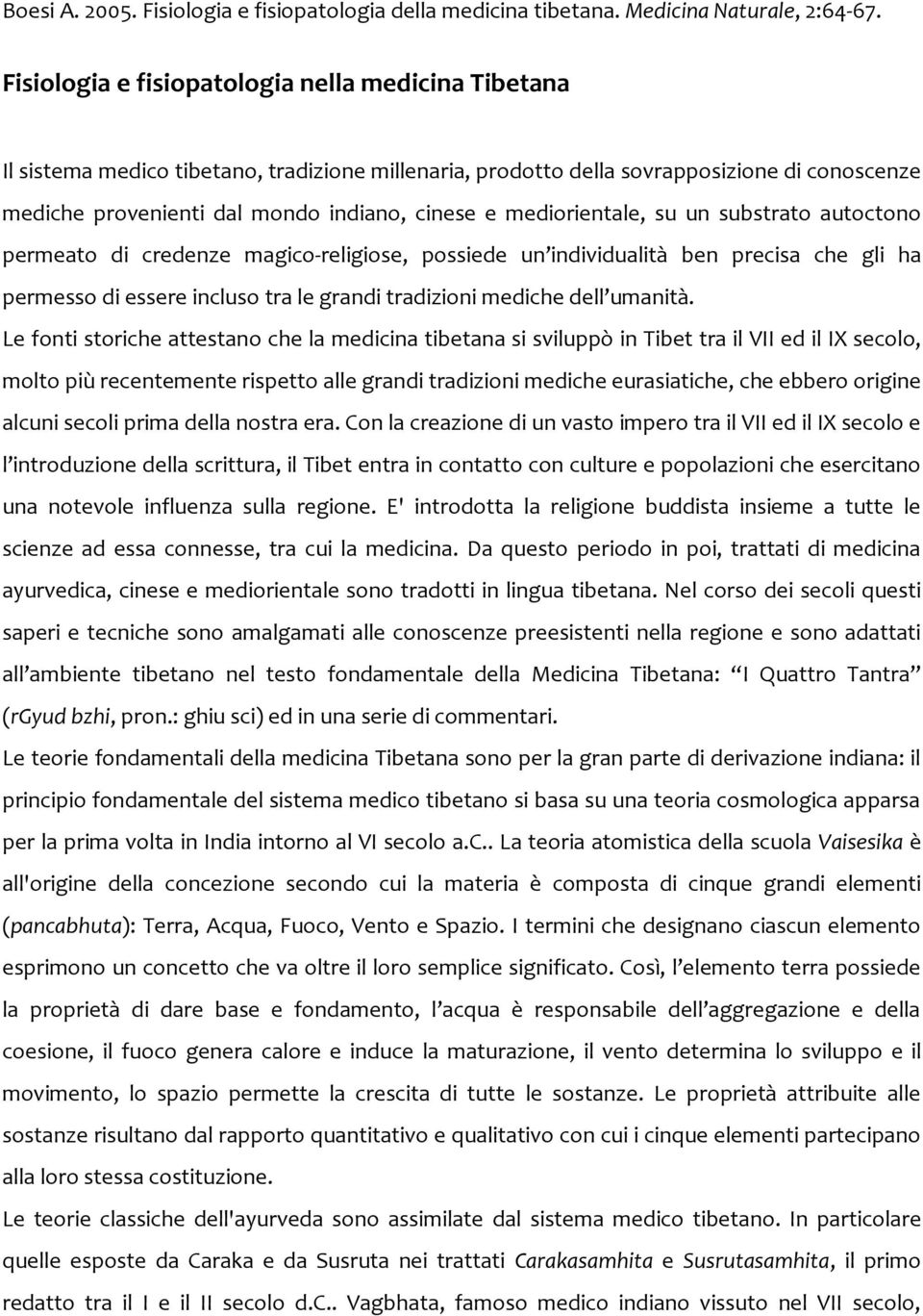 mediorientale, su un substrato autoctono permeato di credenze magico-religiose, possiede un individualità ben precisa che gli ha permesso di essere incluso tra le grandi tradizioni mediche dell