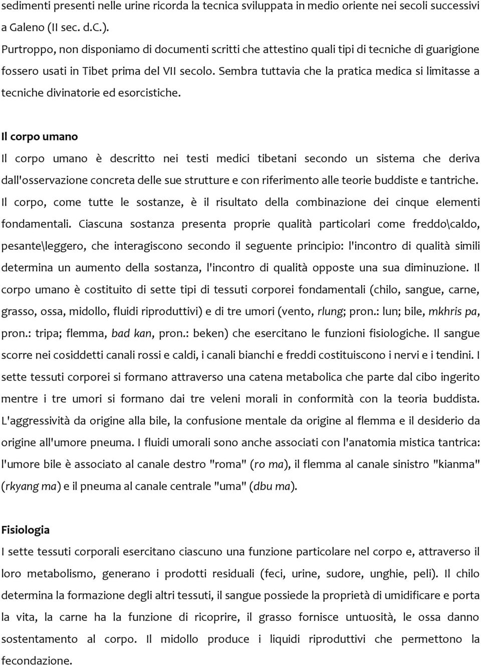 Sembra tuttavia che la pratica medica si limitasse a tecniche divinatorie ed esorcistiche.