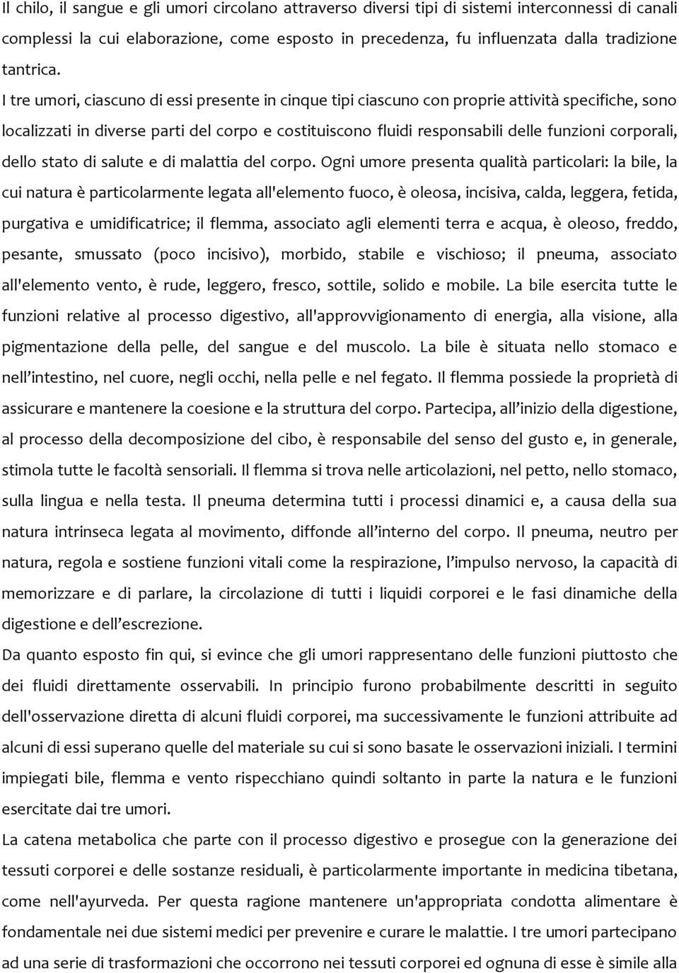 I tre umori, ciascuno di essi presente in cinque tipi ciascuno con proprie attività specifiche, sono localizzati in diverse parti del corpo e costituiscono fluidi responsabili delle funzioni