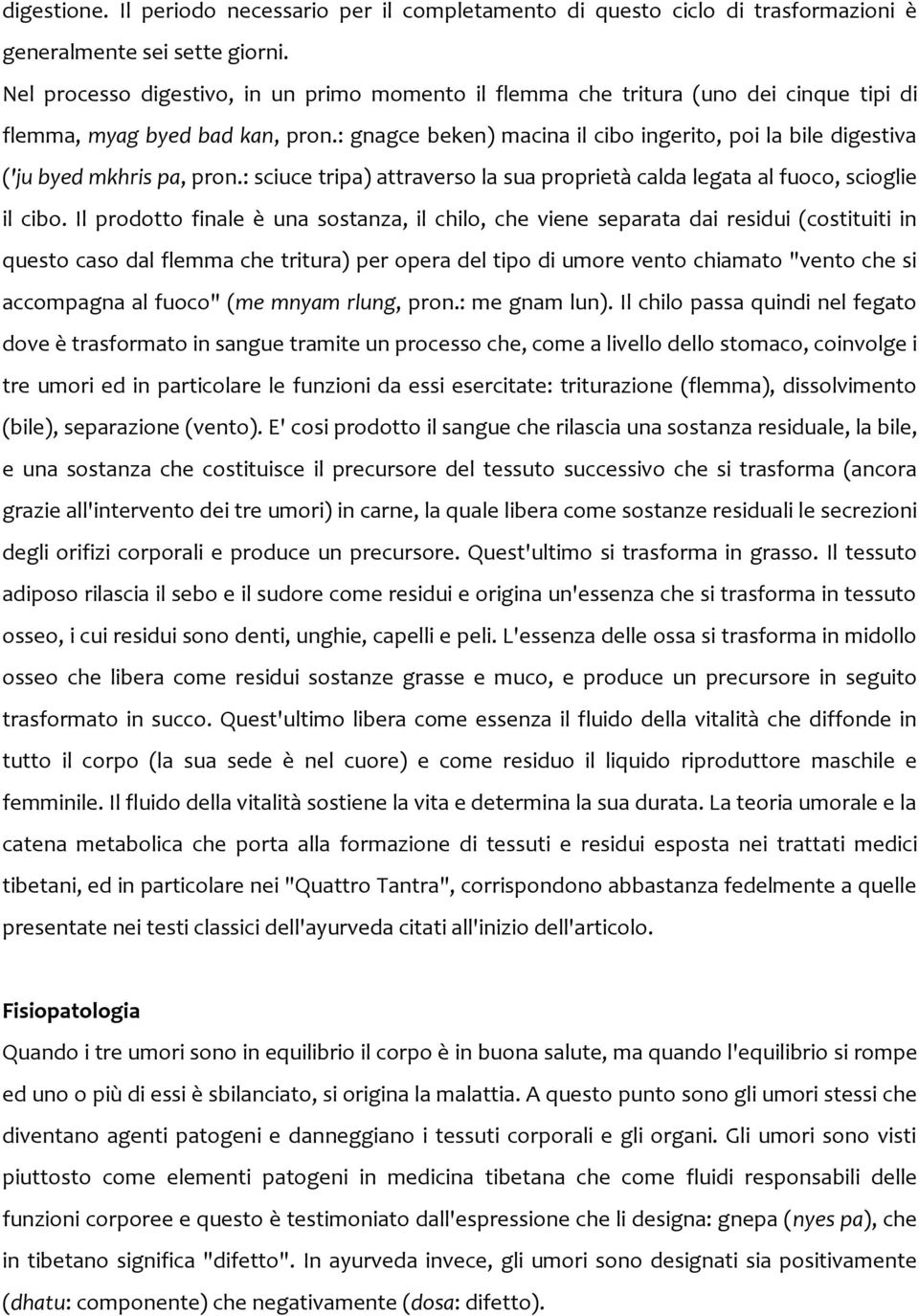 : gnagce beken) macina il cibo ingerito, poi la bile digestiva ('ju byed mkhris pa, pron.: sciuce tripa) attraverso la sua proprietà calda legata al fuoco, scioglie il cibo.