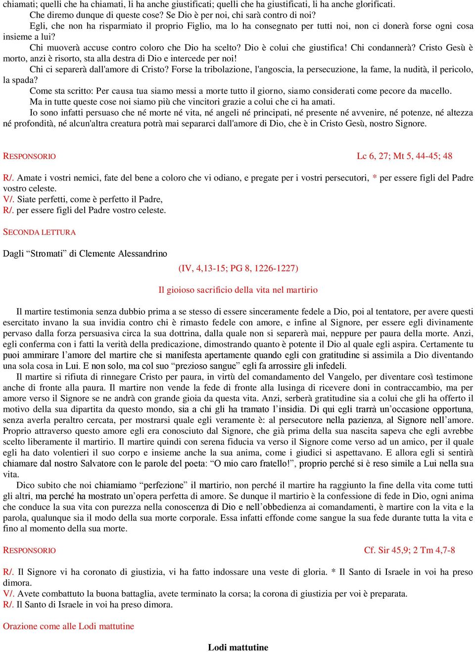 Dio è colui che giustifica! Chi condannerà? Cristo Gesù è morto, anzi è risorto, sta alla destra di Dio e intercede per noi! Chi ci separerà dall'amore di Cristo?