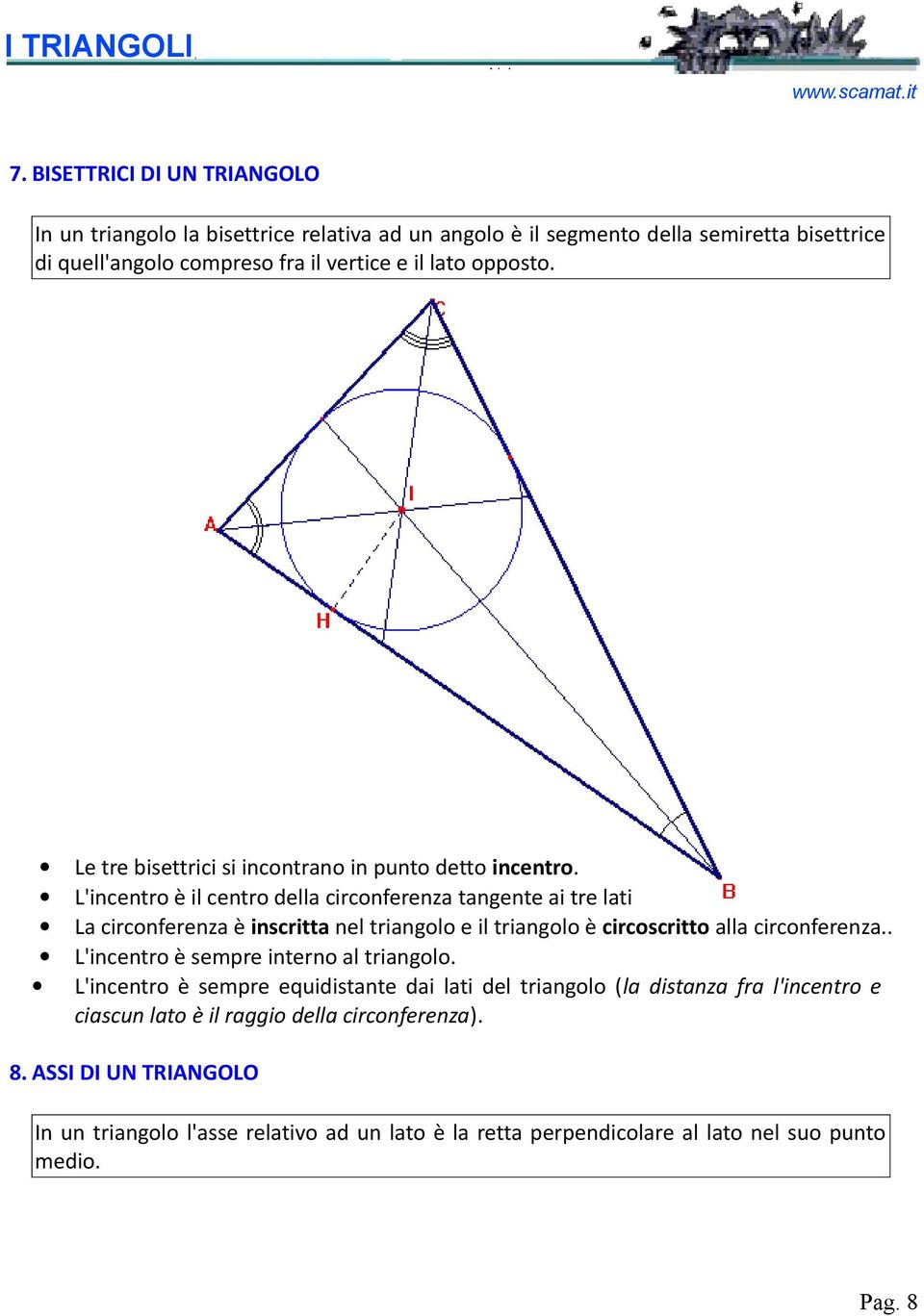 L'incentro è il centro della circonferenza tangente ai tre lati La circonferenza è inscritta nel triangolo e il triangolo è circoscritto alla circonferenza.