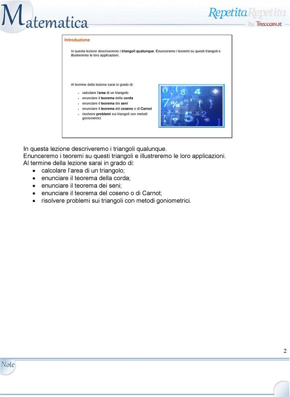 risolvere problemi sui triangoli con metodi goniometrici In questa lezione descriveremo i triangoli qualunque. Enunceremo i teoremi su questi triangoli e illustreremo le loro applicazioni.