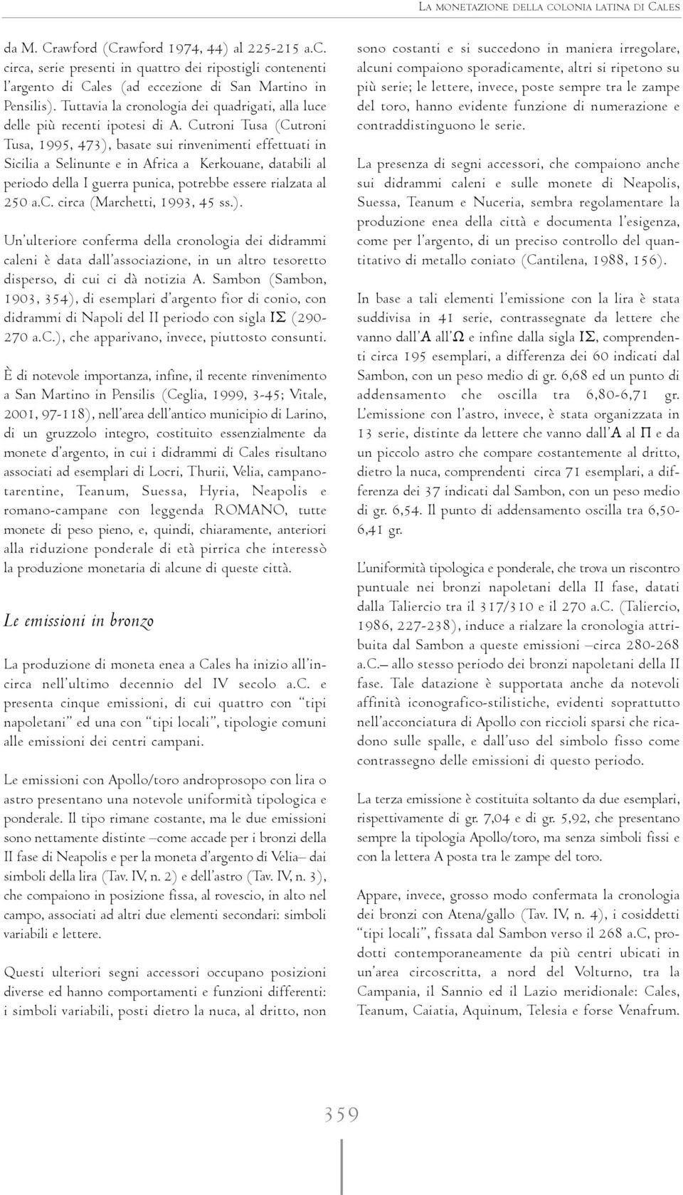 Tuttavia la cronologia dei quadrigati, alla luce delle più recenti ipotesi di A.