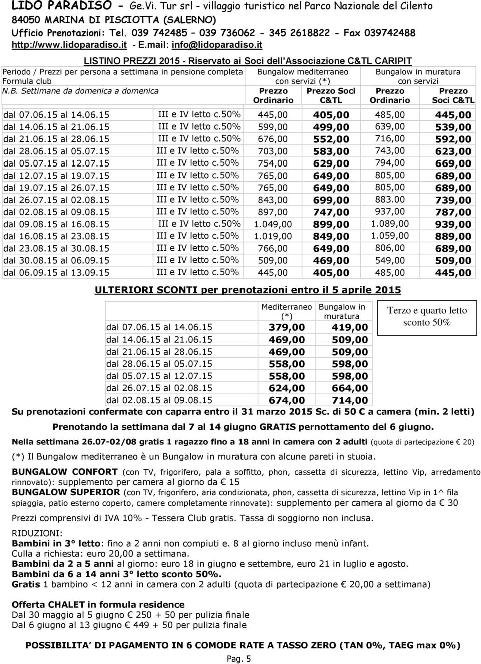 it LISTINO PREZZI 2015 - Riservato ai Soci dell Associazione C&TL CARIPIT Periodo / Prezzi per persona a settimana in pensione completa Formula club N.B. Settimane da domenica a domenica Pag.