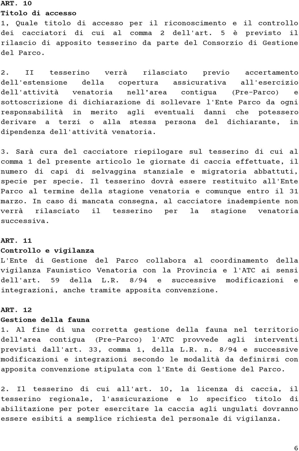 II tesserino verrà rilasciato previo accertamento dell'estensione della copertura assicurativa all'esercizio dell'attività venatoria nell area contigua (Pre-Parco) e sottoscrizione di dichiarazione