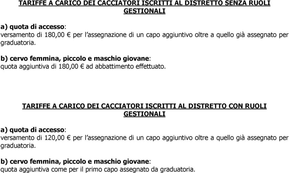 b) cervo femmina, piccolo e maschio giovane: quota aggiuntiva di 180,00 ad abbattimento effettuato.