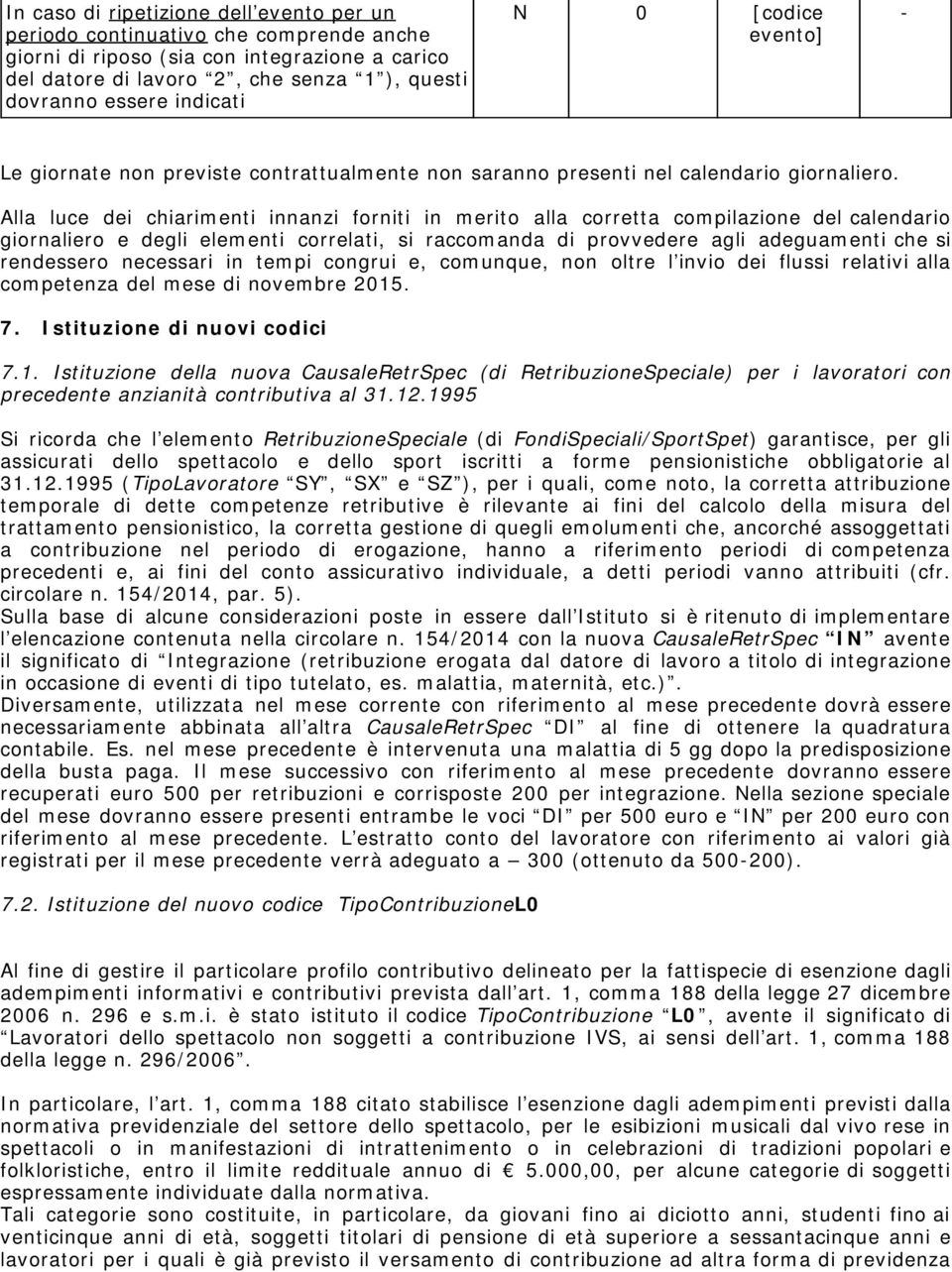 Alla luce dei chiarimenti innanzi forniti in merito alla corretta compilazione del calendario giornaliero e degli elementi correlati, si raccomanda di provvedere agli adeguamenti che si rendessero