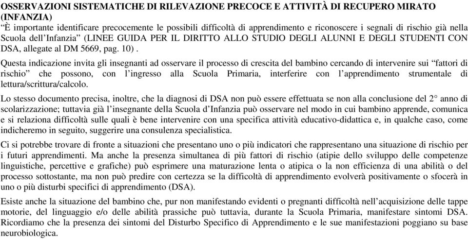 Questa indicazione invita gli insegnanti ad osservare il processo di crescita del bambino cercando di intervenire sui fattori di rischio che possono, con l ingresso alla Scuola Primaria, interferire