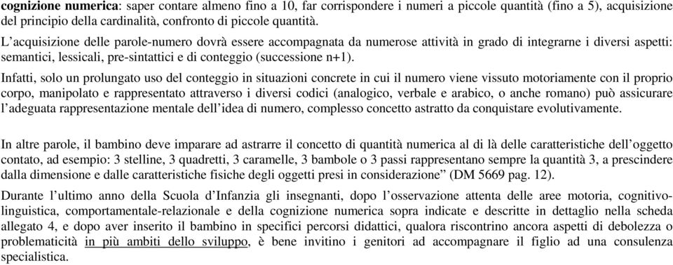 Infatti, solo un prolungato uso del conteggio in situazioni concrete in cui il numero viene vissuto motoriamente con il proprio corpo, manipolato e rappresentato attraverso i diversi codici