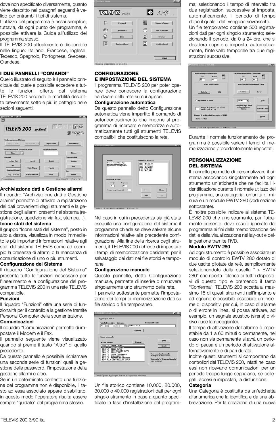 Il TELEVIS 200 attualmente è disponibile nelle lingue: Italiano, Francese, Inglese, Tedesco, Spagnolo, Portoghese, Svedese, Olandese.