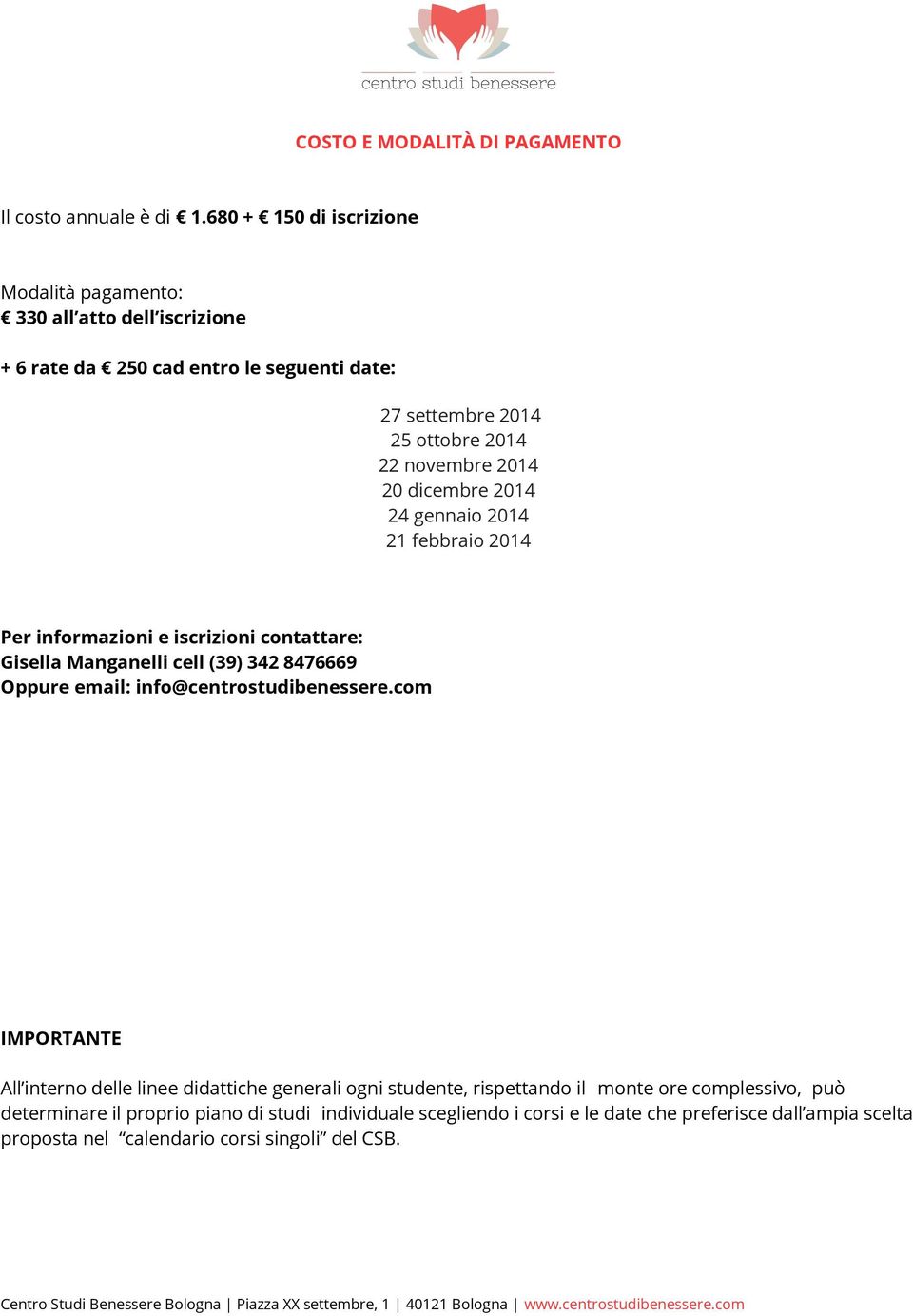 20 dicembre 2014 24 gennaio 2014 21 febbraio 2014 Per informazioni e iscrizioni contattare: Gisella Manganelli cell (39) 342 8476669 Oppure email: