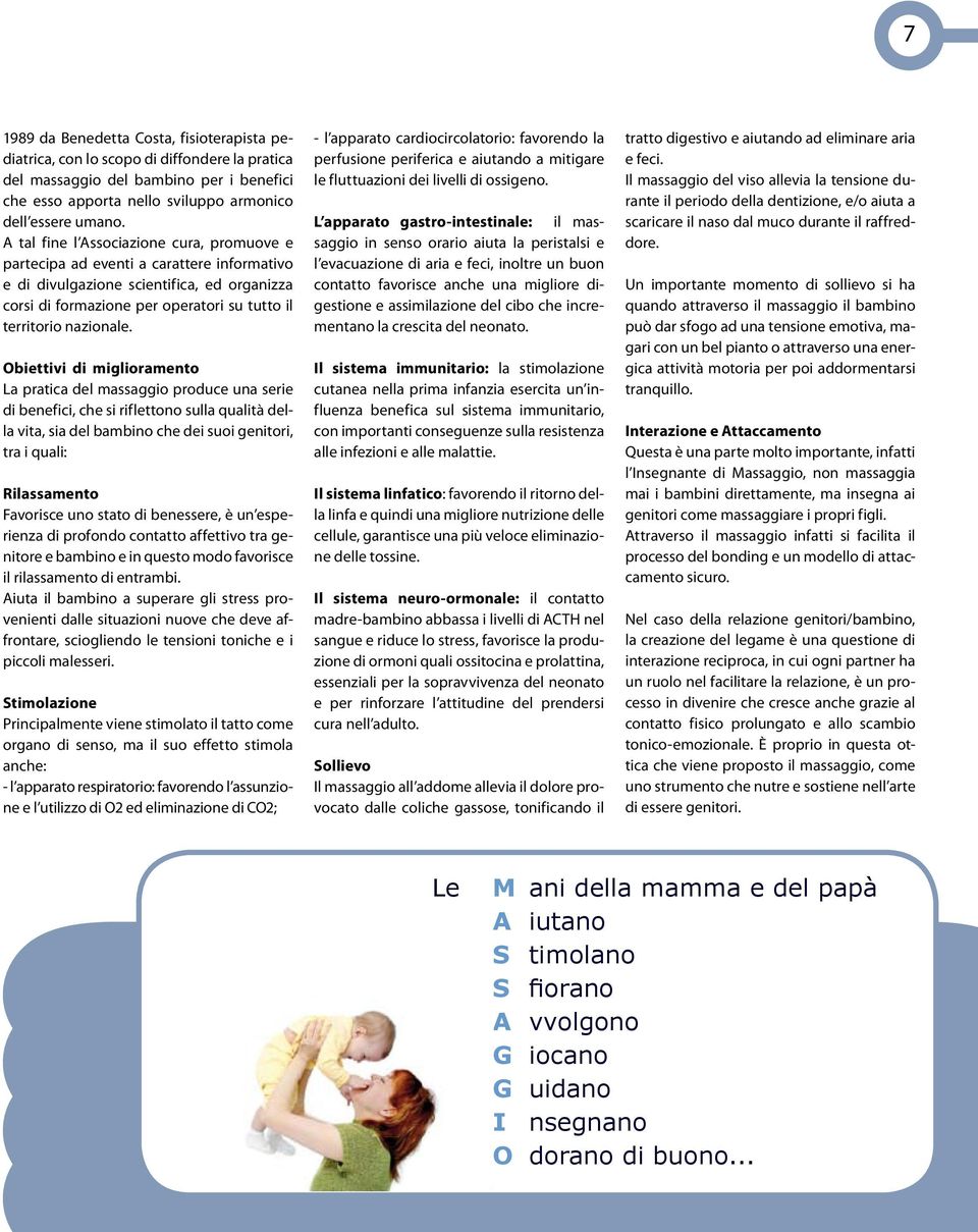 Obiettivi di miglioramento La pratica del massaggio produce una serie di benefici, che si riflettono sulla qualità della vita, sia del bambino che dei suoi genitori, tra i quali: Rilassamento