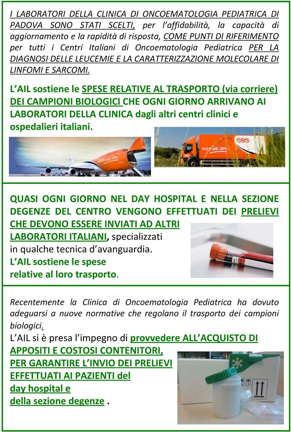 L AIL sostiene le SPESE RELATIVE AL TRASPORTO (via corriere) DEI CAMPIONI BIOLOGICI CHE OGNI GIORNO ARRIVANO AI LABORATORI DELLA CLINICA dagli altri centri clinici e ospedalieri italiani.