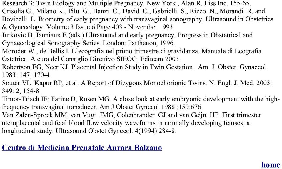 ) Ultrasound and early pregnancy. Progress in Obstetrical and Gynaecological Sonography Series. London: Parthenon, 1996. Moroder W., de Bellis I. L ecografia nel primo trimestre di gravidanza.