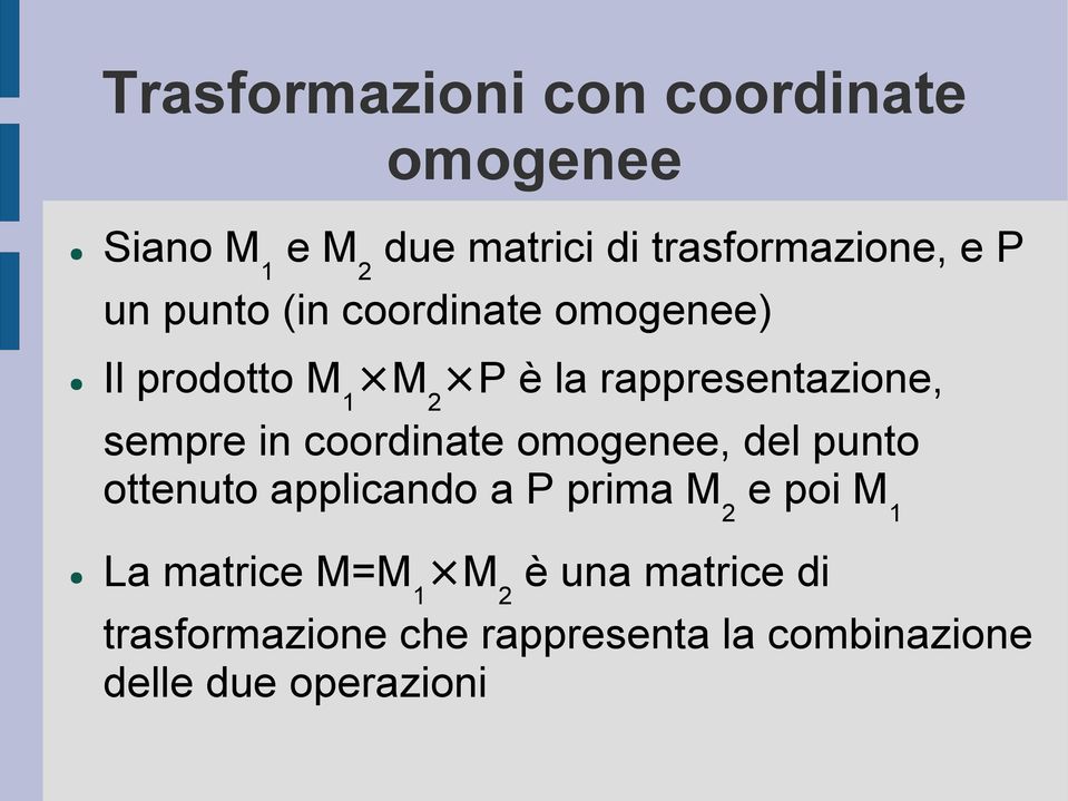 coordinate omogenee, del punto ottenuto applicando a P prima M 2 e poi M 1 La matrice M=M