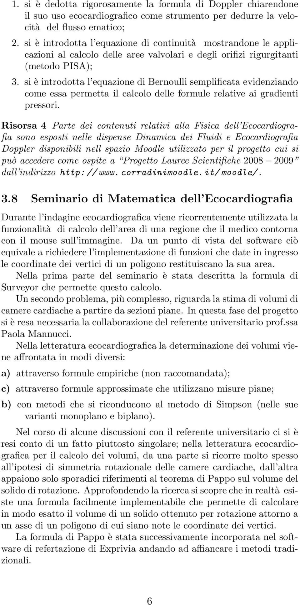 si è introdotta l equazione di Bernoulli semplificata evidenziando come essa permetta il calcolo delle formule relative ai gradienti pressori.