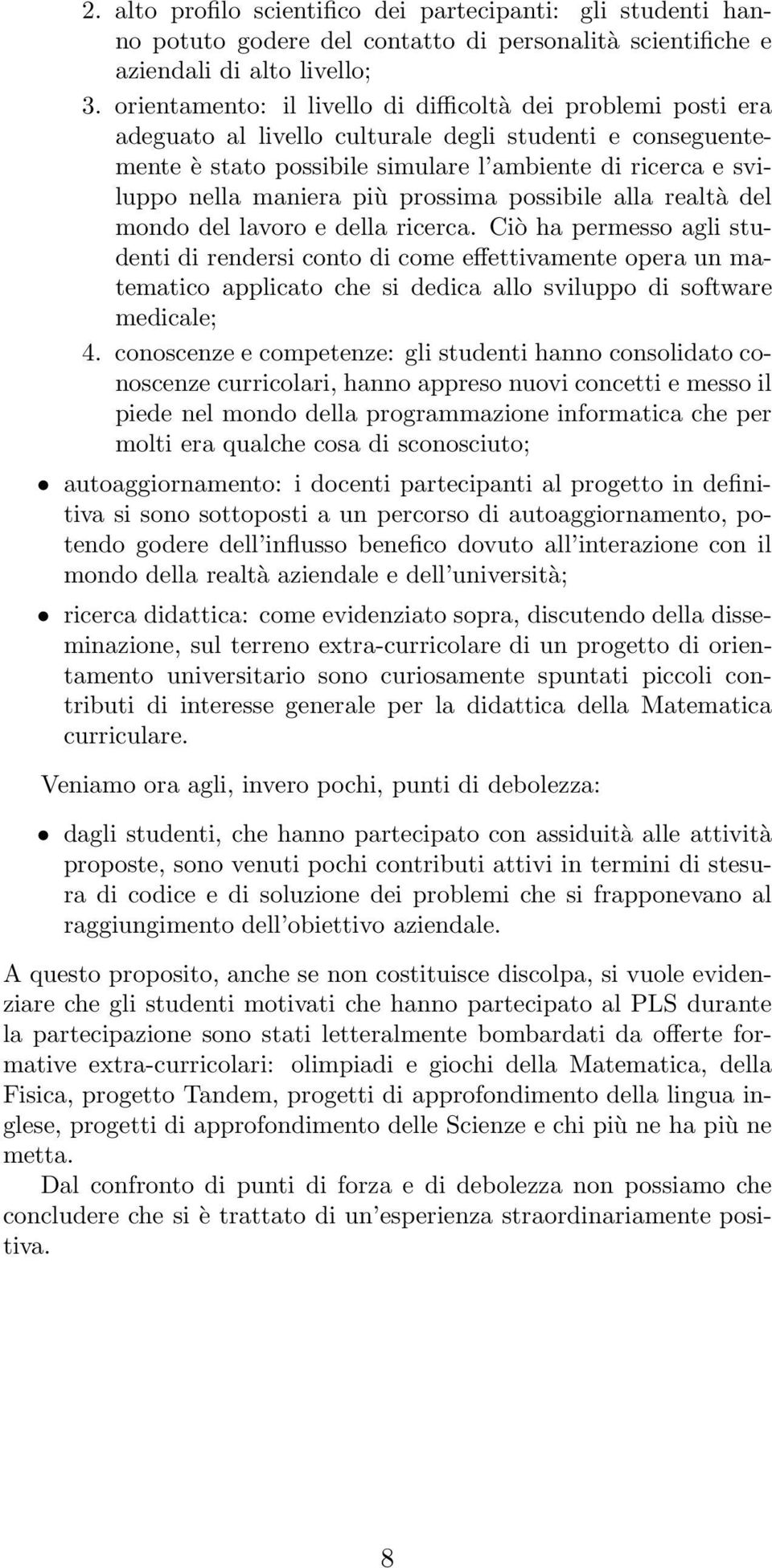 più prossima possibile alla realtà del mondo del lavoro e della ricerca.