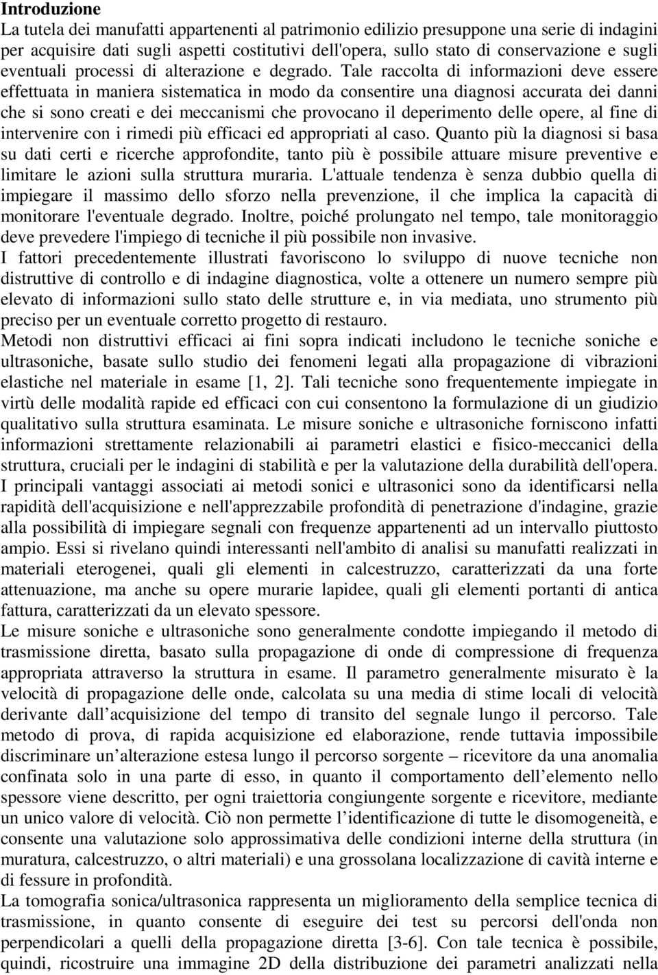 Tale raccolta di informazioni deve essere effettuata in maniera sistematica in modo da consentire una diagnosi accurata dei danni che si sono creati e dei meccanismi che provocano il deperimento