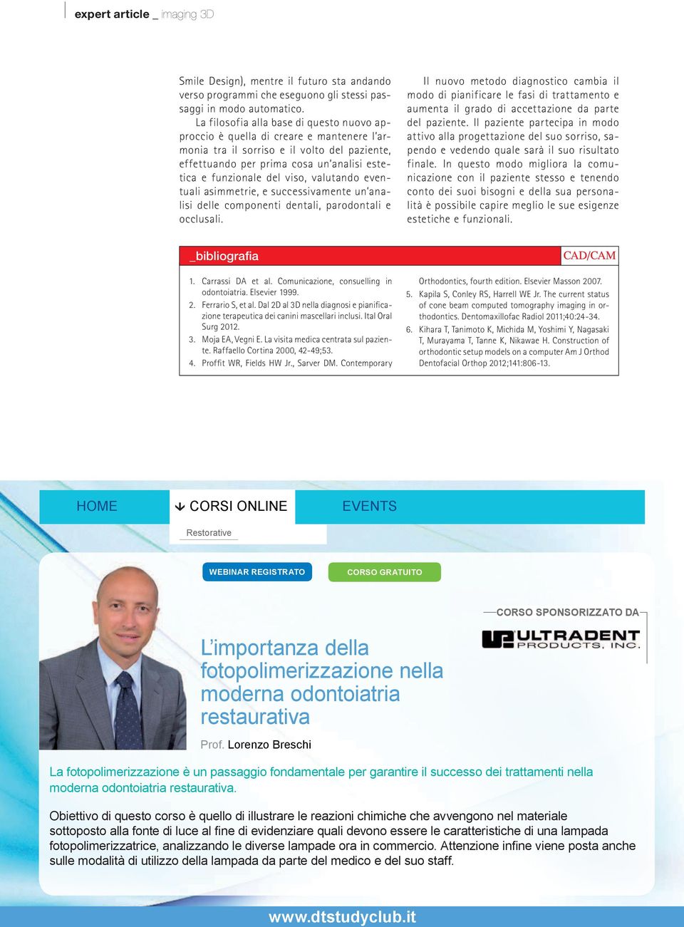 valutando eventuali asimmetrie, e successivamente un analisi delle componenti dentali, parodontali e occlusali.