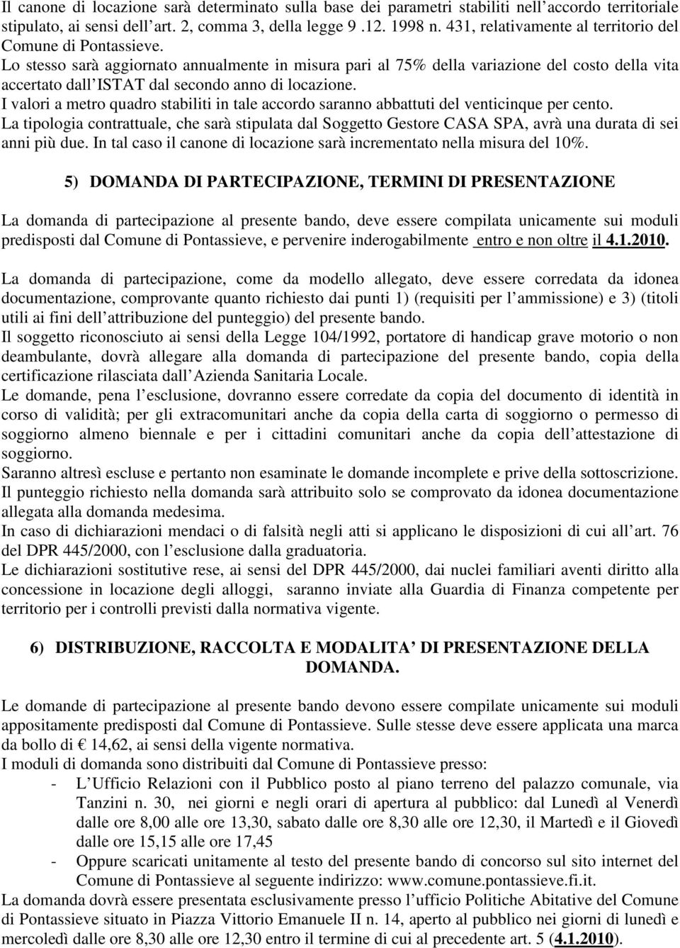 Lo stesso sarà aggiornato annualmente in misura pari al 75% della variazione del costo della vita accertato dall ISTAT dal secondo anno di locazione.